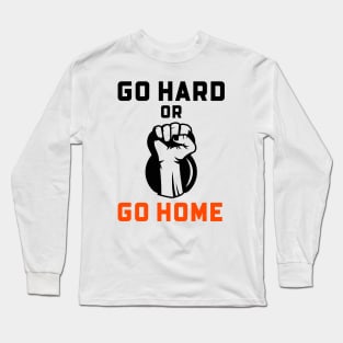 Go Hard Or Go Home Long Sleeve T-Shirt